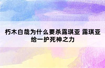 朽木白哉为什么要杀露琪亚 露琪亚给一护死神之力